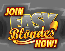 CLICK FOR INSTANT ACCESS TO EASY BLONDES!